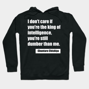 I don't care if you're the king of intelligence, you're still dumber than me. - Shuntaro Chishiya Hoodie